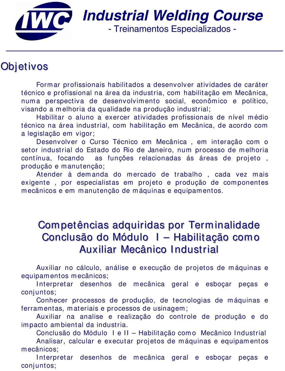 Mecânica, de acordo com a legislação em vigor; Desenvolver o Curso Técnico em Mecânica, em interação com o setor industrial do Estado do Rio de Janeiro, num processo de melhoria contínua, focando as