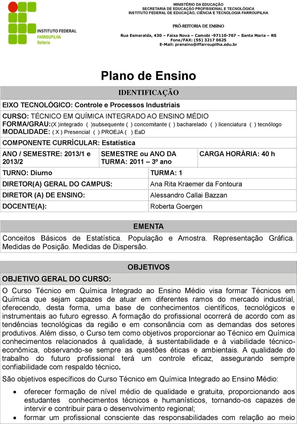 TURNO: Diurno TURMA: 1 DIRETOR(A) GERAL DO CAMPUS: DIRETOR (A) DE ENSINO: DOCENTE(A): EMENTA CARGA HORÀRIA: 40 h Ana Rita Kraemer da Fontoura Alessandro Callai Bazzan Roberta Goergen Conceitos