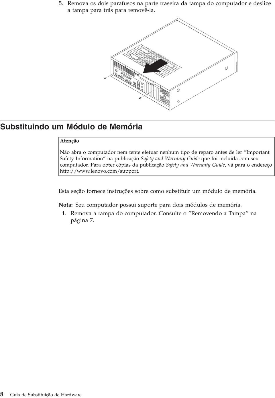 Warranty Guide que foi incluída com seu computador. Para obter cópias da publicação Safety and Warranty Guide, vá para o endereço http://www.lenovo.com/support.