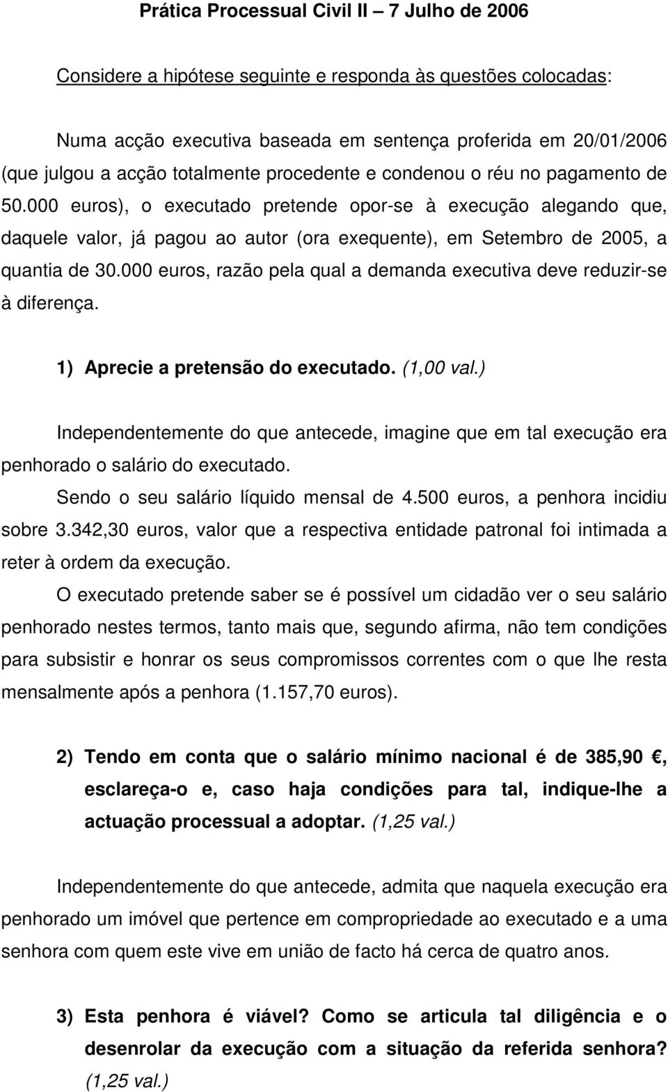 000 euros), o executado pretende opor-se à execução alegando que, daquele valor, já pagou ao autor (ora exequente), em Setembro de 2005, a quantia de 30.