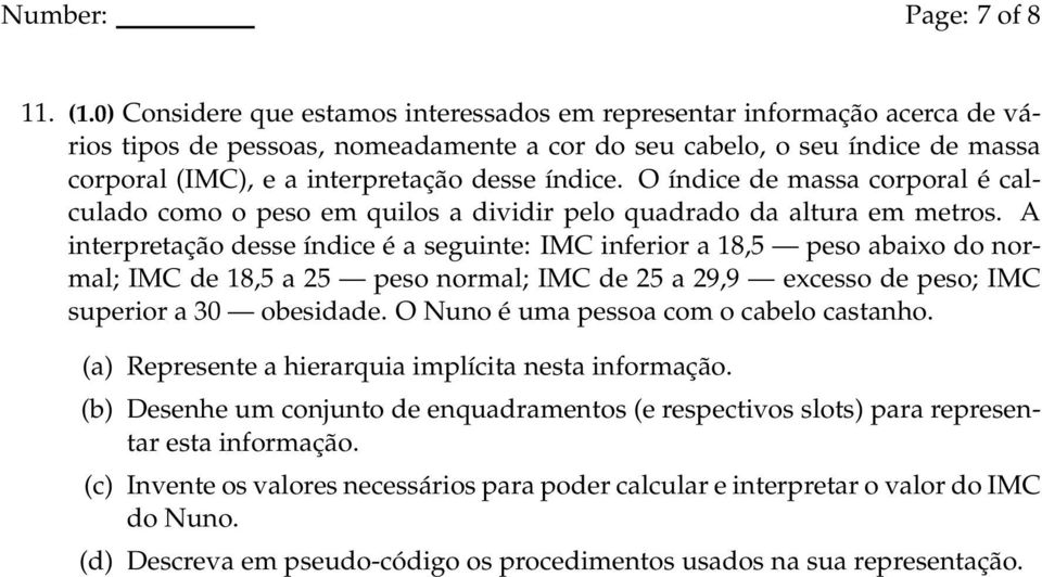 índice. O índice de massa corporal é calculado como o peso em quilos a dividir pelo quadrado da altura em metros.