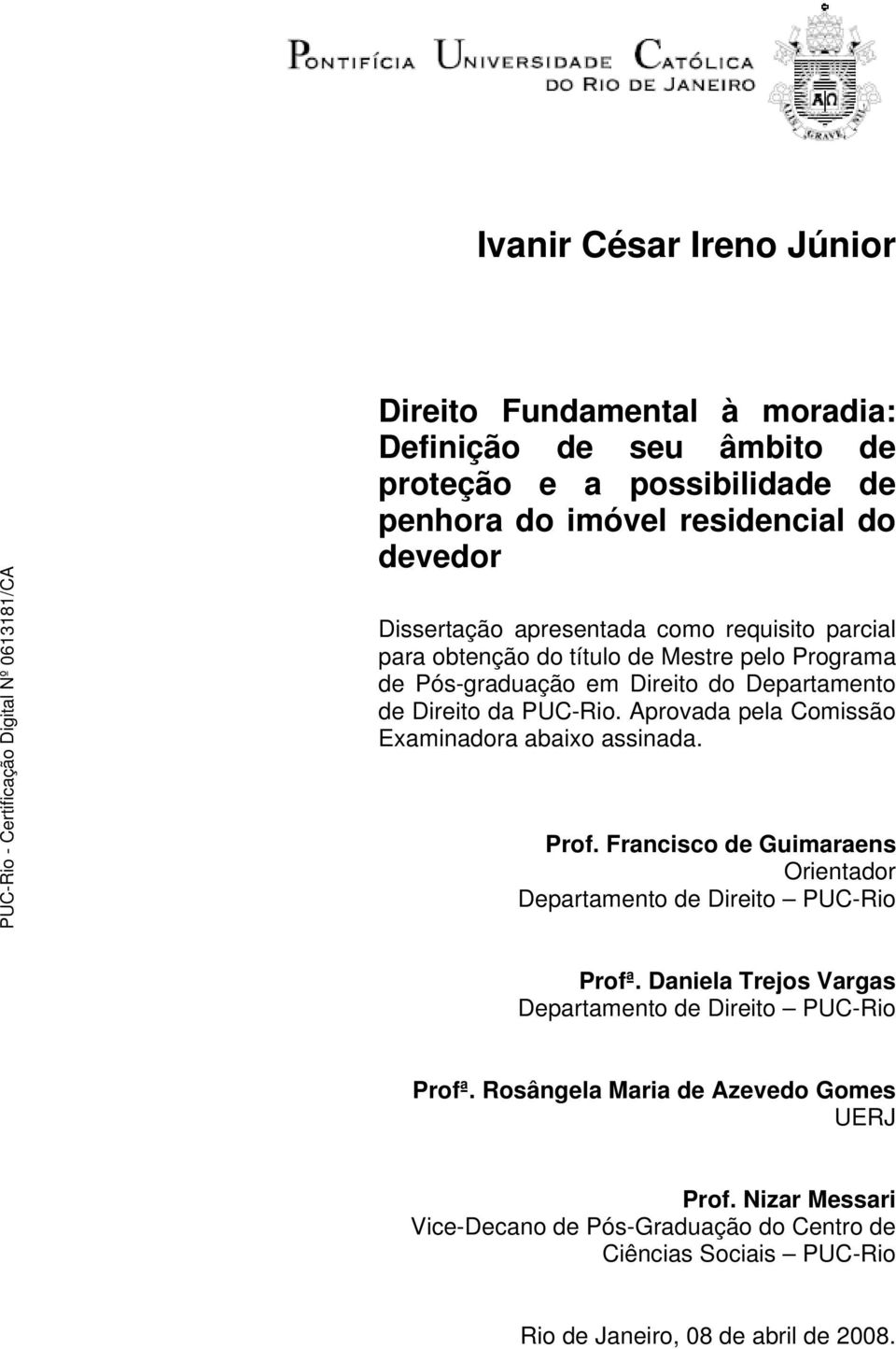 Aprovada pela Comissão Examinadora abaixo assinada. Prof. Francisco de Guimaraens Orientador Departamento de Direito PUC-Rio Profª.