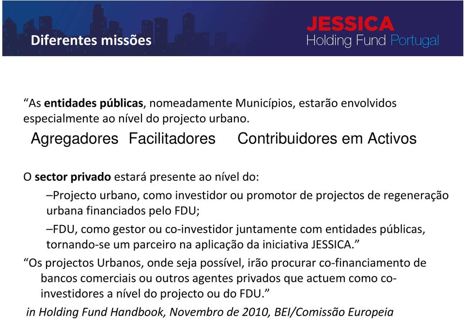 financiados pelo FDU; FDU, como gestor ou co-investidor juntamente com entidades públicas, tornando-se um parceiro na aplicação da iniciativa JESSICA.