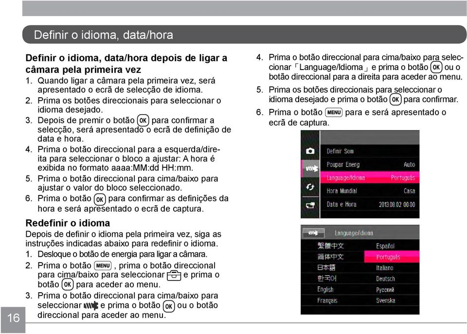 Prima o botão direccional para a esquerda/direita para seleccionar o bloco a ajustar: A hora é exibida no formato aaaa:mm:dd HH:mm. 5.