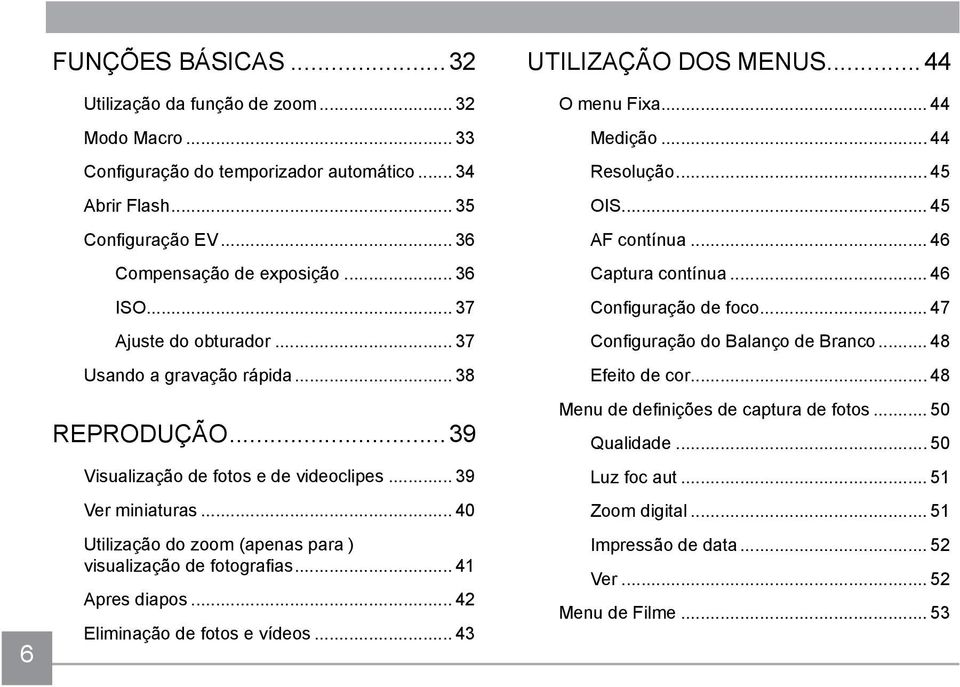 .. 40 Utilização do zoom (apenas para ) visualização de fotografias... 41 Apres diapos... 42 Eliminação de fotos e vídeos... 43 UTILIZAÇÃO DOS MENUS...44 O menu Fixa... 44 Medição... 44 Resolução.