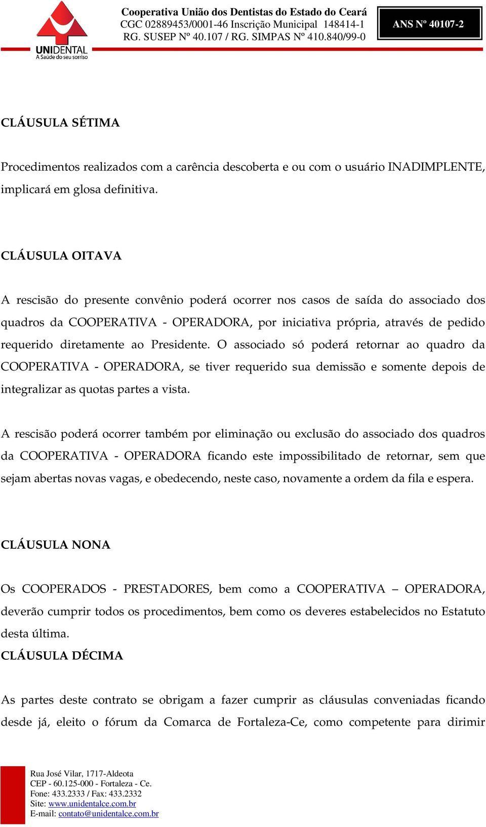 ao Presidente. O associado só poderá retornar ao quadro da COOPERATIVA - OPERADORA, se tiver requerido sua demissão e somente depois de integralizar as quotas partes a vista.