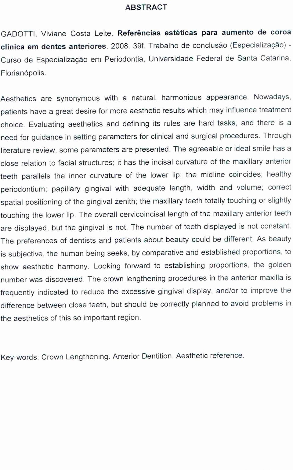 Nowadays, patients have a great desire for more aesthetic results which may influence treatment choice.