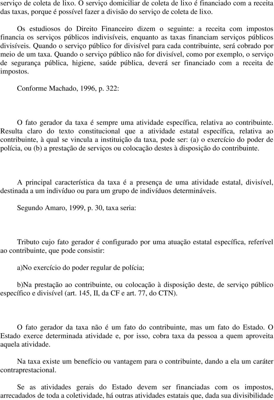 Quando o serviço público for divisível para cada contribuinte, será cobrado por meio de um taxa.