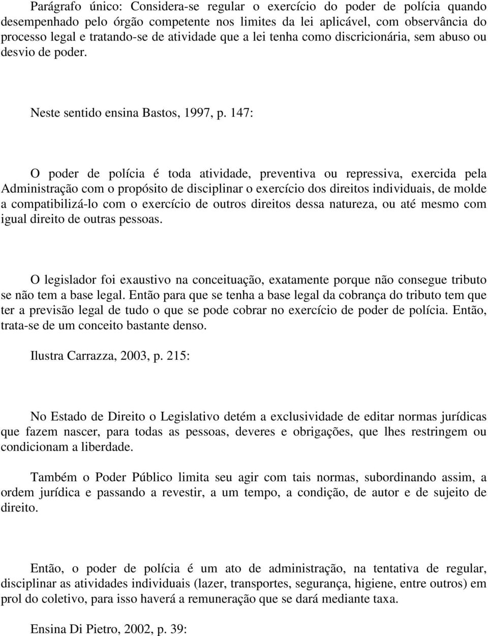 147: O poder de polícia é toda atividade, preventiva ou repressiva, exercida pela Administração com o propósito de disciplinar o exercício dos direitos individuais, de molde a compatibilizá-lo com o