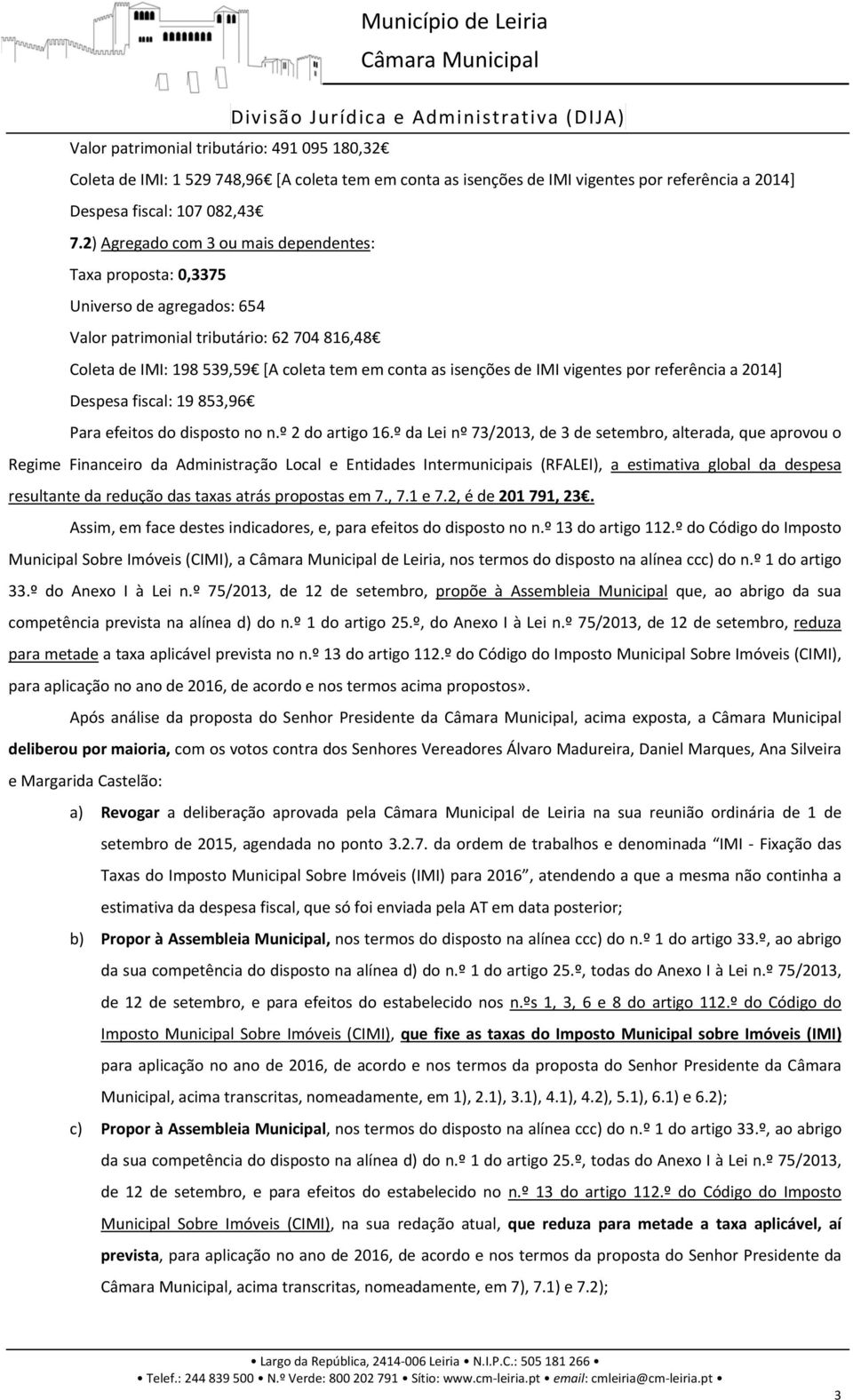 vigentes por referência a 2014] Despesa fiscal: 19 853,96 Para efeitos do disposto no n.º 2 do artigo 16.