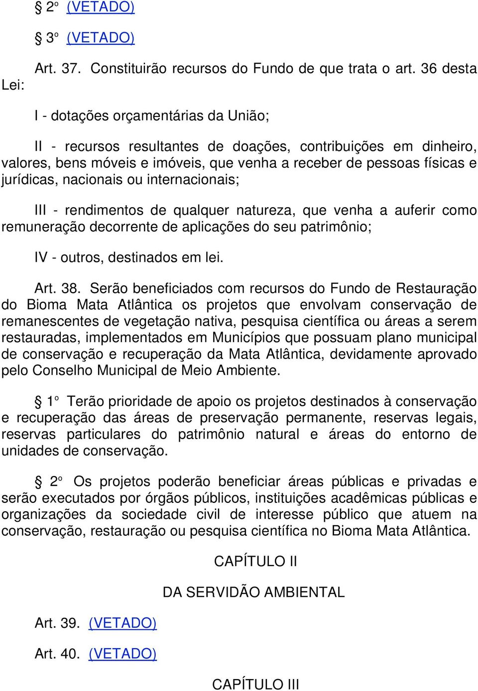 nacionais ou internacionais; III - rendimentos de qualquer natureza, que venha a auferir como remuneração decorrente de aplicações do seu patrimônio; IV - outros, destinados em lei. Art. 38.