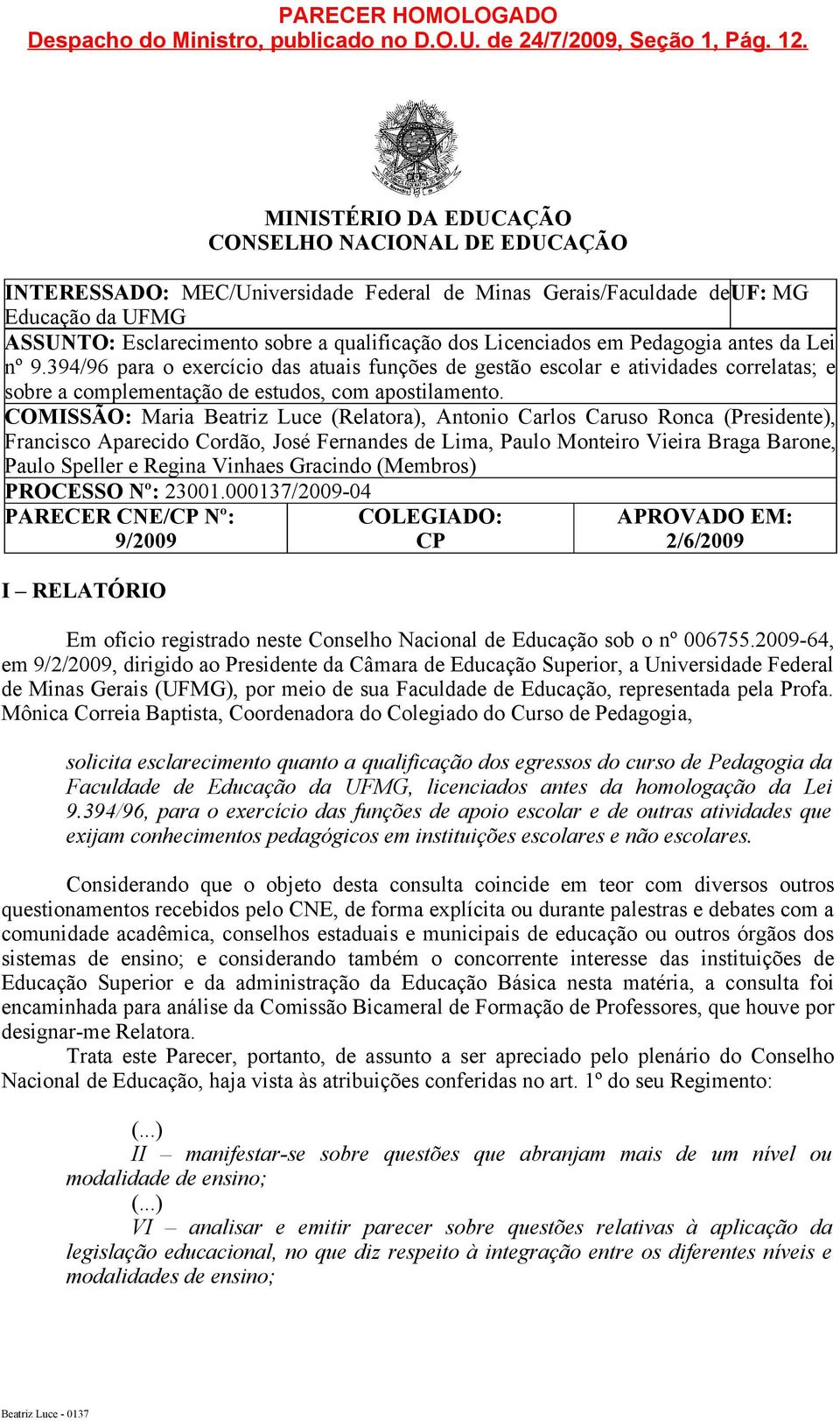 Licenciados em Pedagogia antes da Lei nº 9.394/96 para o exercício das atuais funções de gestão escolar e atividades correlatas; e sobre a complementação de estudos, com apostilamento.