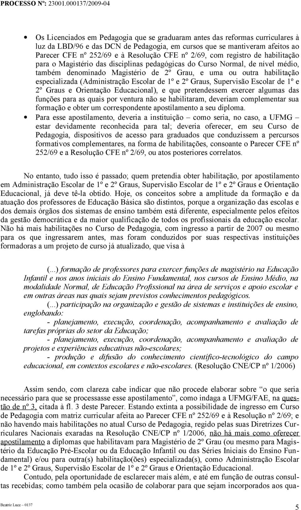 (Administração Escolar de 1º e 2º Graus, Supervisão Escolar de 1º e 2º Graus e Orientação Educacional), e que pretendessem exercer algumas das funções para as quais por ventura não se habilitaram,