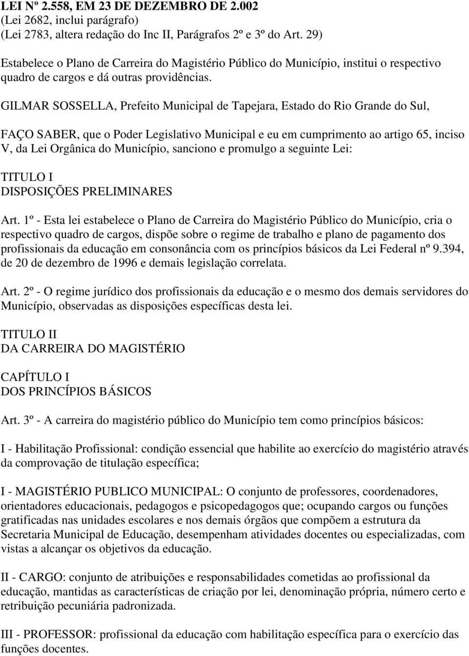 GILMAR SOSSELLA, Prefeito Municipal de Tapejara, Estado do Rio Grande do Sul, FAÇO SABER, que o Poder Legislativo Municipal e eu em cumprimento ao artigo 65, inciso V, da Lei Orgânica do Município,