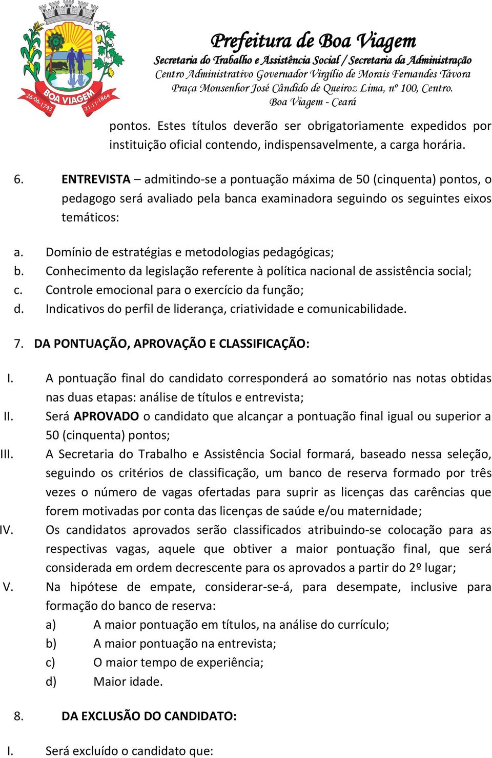 Domínio de estratégias e metodologias pedagógicas; b. Conhecimento da legislação referente à política nacional de assistência social; c. Controle emocional para o exercício da função; d.