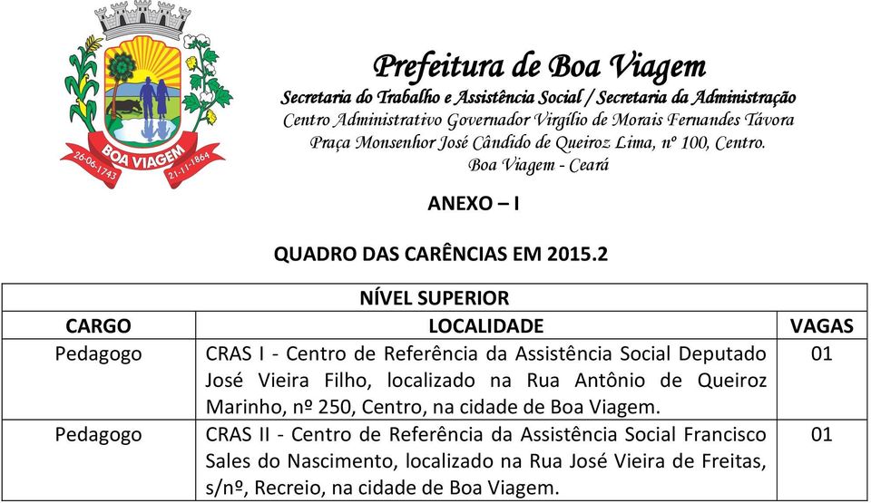 Deputado 01 José Vieira Filho, localizado na Rua Antônio de Queiroz Marinho, nº 250, Centro, na cidade de