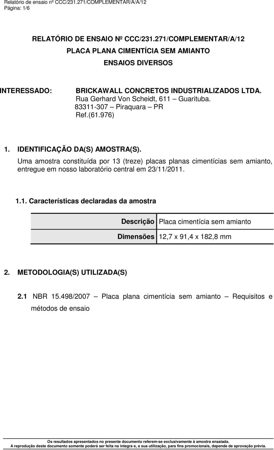 Rua Gerhard Von Scheidt, 611 Guarituba. 83311-307 Piraquara PR Ref.(61.976) 1. IDENTIFICAÇÃO DA(S) AMOSTRA(S).