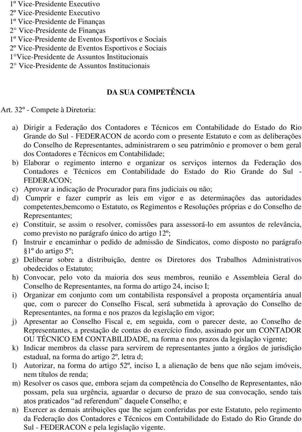 32º - Compete à Diretoria: DA SUA COMPETÊNCIA a) Dirigir a Federação dos Contadores e Técnicos em Contabilidade do Estado do Rio Grande do Sul - FEDERACON de acordo com o presente Estatuto e com as