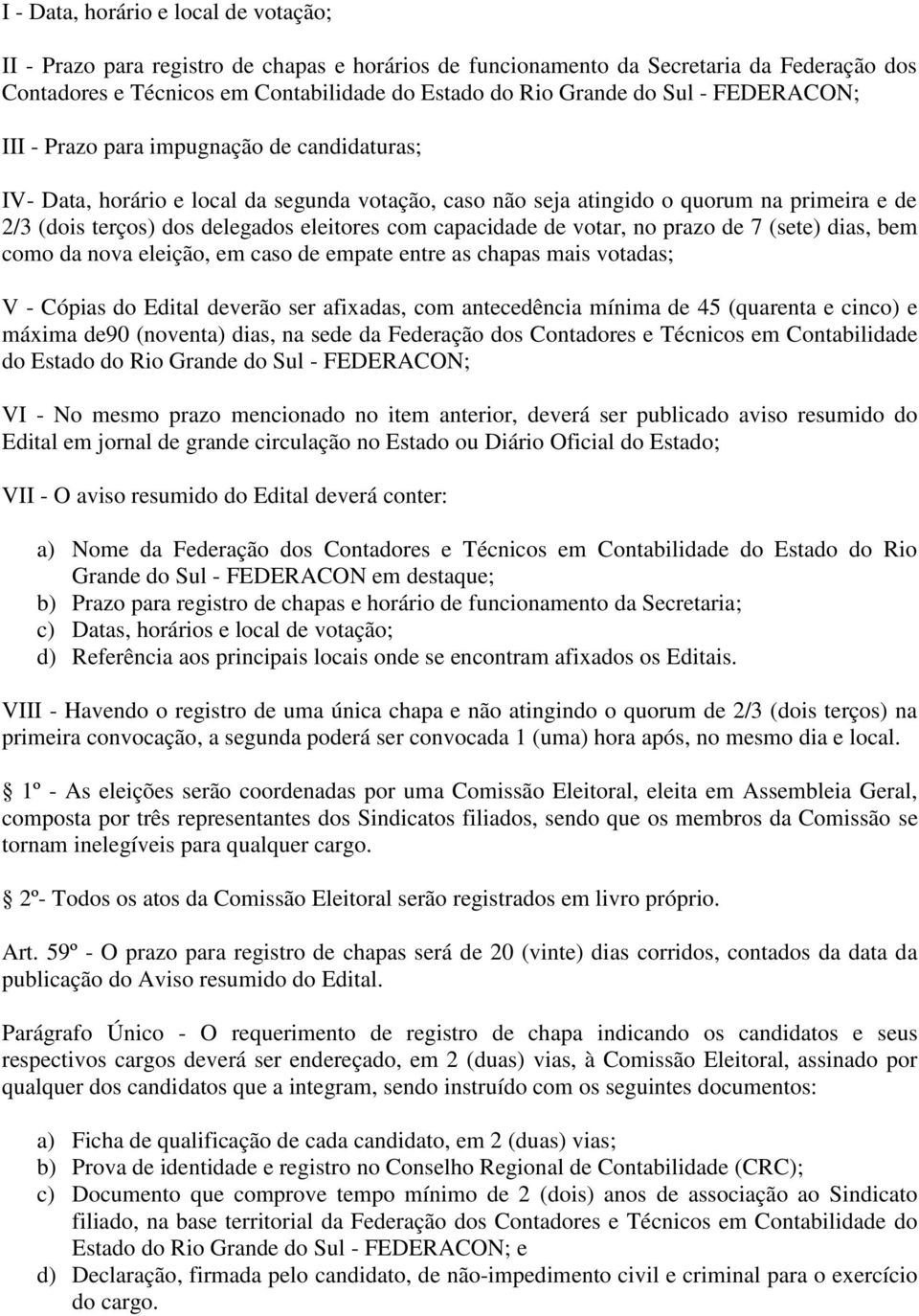 com capacidade de votar, no prazo de 7 (sete) dias, bem como da nova eleição, em caso de empate entre as chapas mais votadas; V - Cópias do Edital deverão ser afixadas, com antecedência mínima de 45