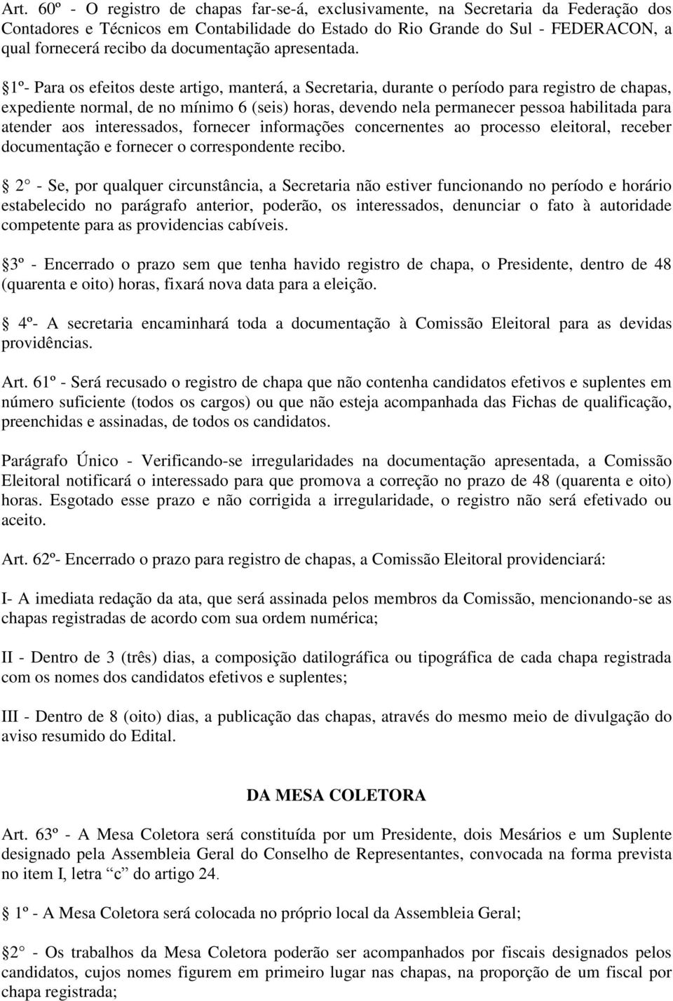 1º- Para os efeitos deste artigo, manterá, a Secretaria, durante o período para registro de chapas, expediente normal, de no mínimo 6 (seis) horas, devendo nela permanecer pessoa habilitada para