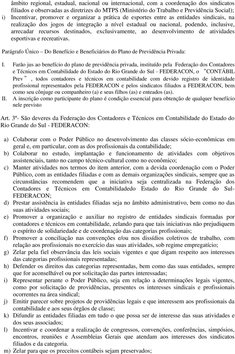 exclusivamente, ao desenvolvimento de atividades esportivas e recreativas. Parágrafo Único Do Benefício e Beneficiários do Plano de Previdência Privada: I.