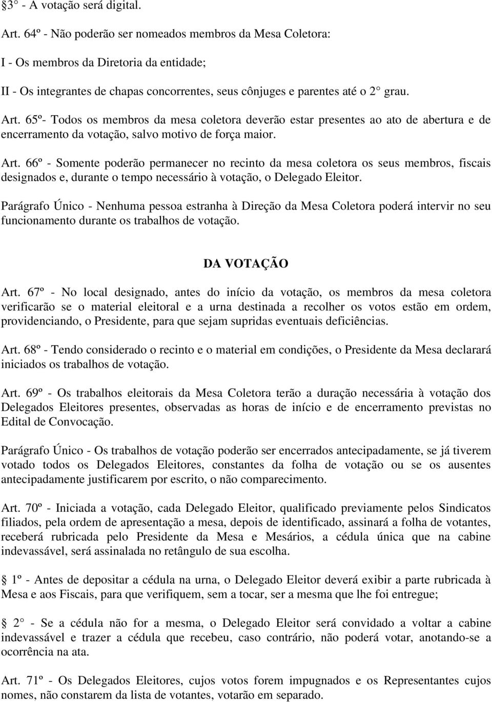 65º- Todos os membros da mesa coletora deverão estar presentes ao ato de abertura e de encerramento da votação, salvo motivo de força maior. Art.