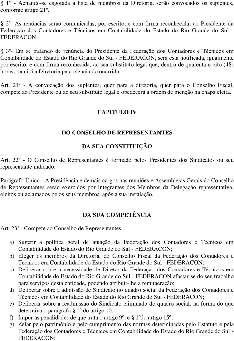 3º- Em se tratando de renúncia do Presidente da Federação dos Contadores e Técnicos em Contabilidade do Estado do Rio Grande do Sul - FEDERACON, será esta notificada, igualmente por escrito, e com