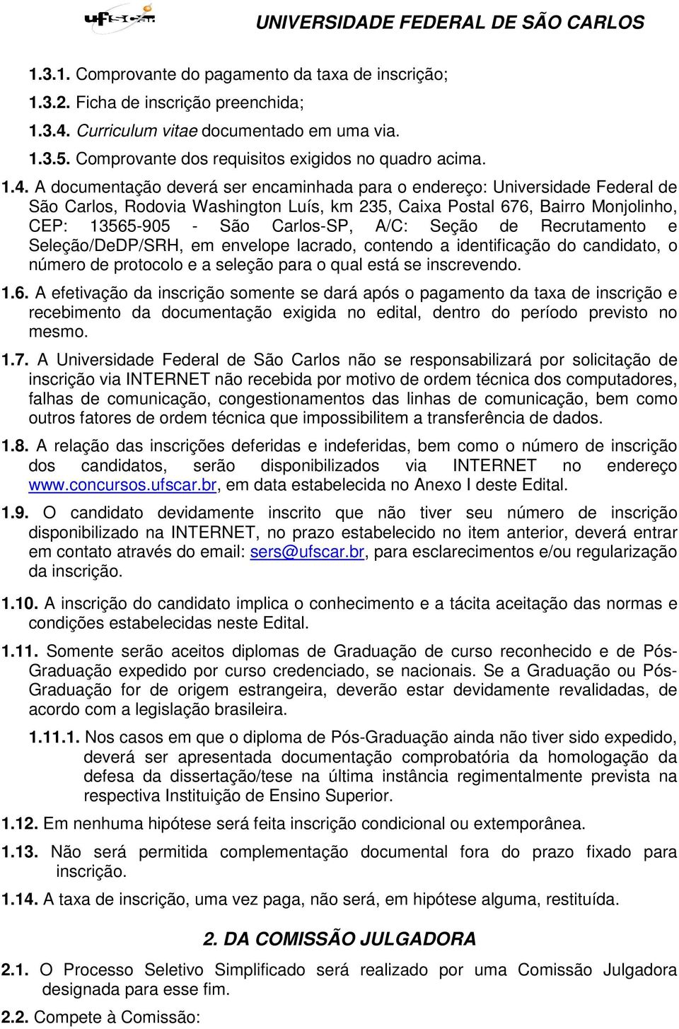 A/C: Seção de Recrutamento e Seleção/DeDP/SRH, em envelope lacrado, contendo a identificação do candidato, o número de protocolo e a seleção para o qual está se inscrevendo. 1.6.