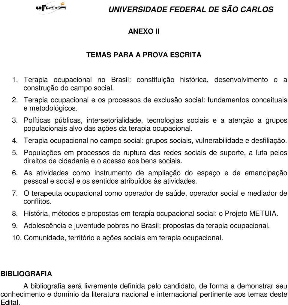 Políticas públicas, intersetorialidade, tecnologias sociais e a atenção a grupos populacionais alvo das ações da terapia ocupacional. 4.