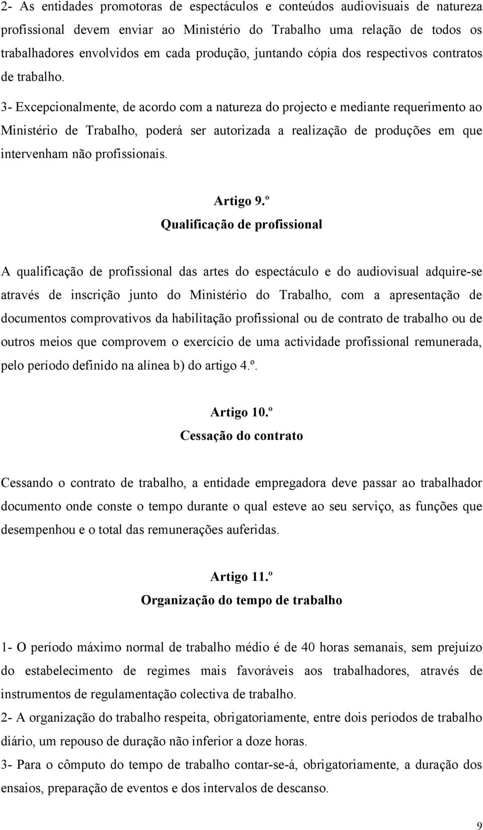 3- Excepcionalmente, de acordo com a natureza do projecto e mediante requerimento ao Ministério de Trabalho, poderá ser autorizada a realização de produções em que intervenham não profissionais.