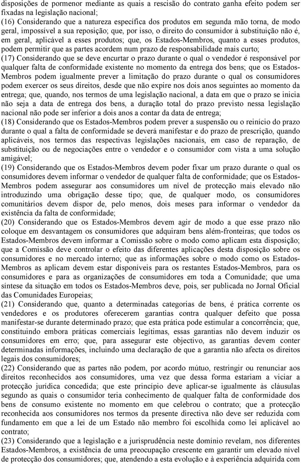 permitir que as partes acordem num prazo de responsabilidade mais curto; (17) Considerando que se deve encurtar o prazo durante o qual o vendedor é responsável por qualquer falta de conformidade