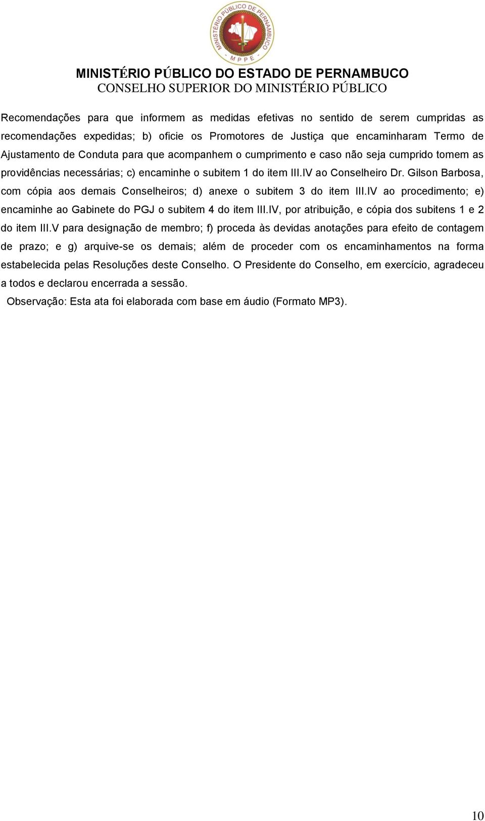 Gilson Barbosa, com cópia aos demais Conselheiros; d) anexe o subitem 3 do item III.IV ao procedimento; e) encaminhe ao Gabinete do PGJ o subitem 4 do item III.