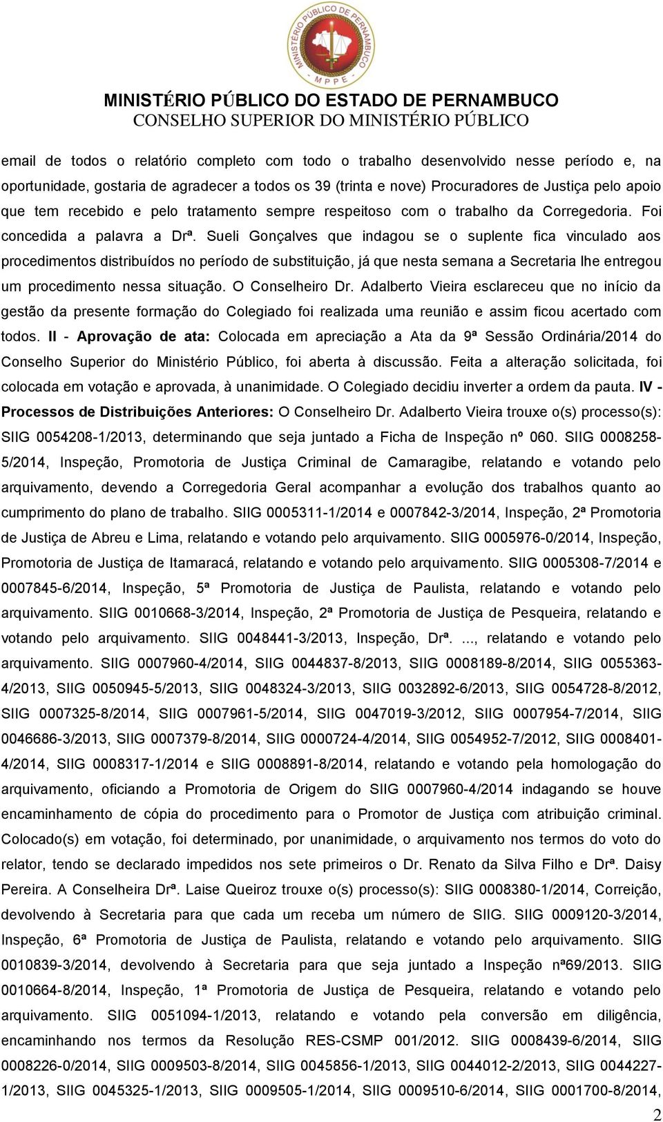 Sueli Gonçalves que indagou se o suplente fica vinculado aos procedimentos distribuídos no período de substituição, já que nesta semana a Secretaria lhe entregou um procedimento nessa situação.