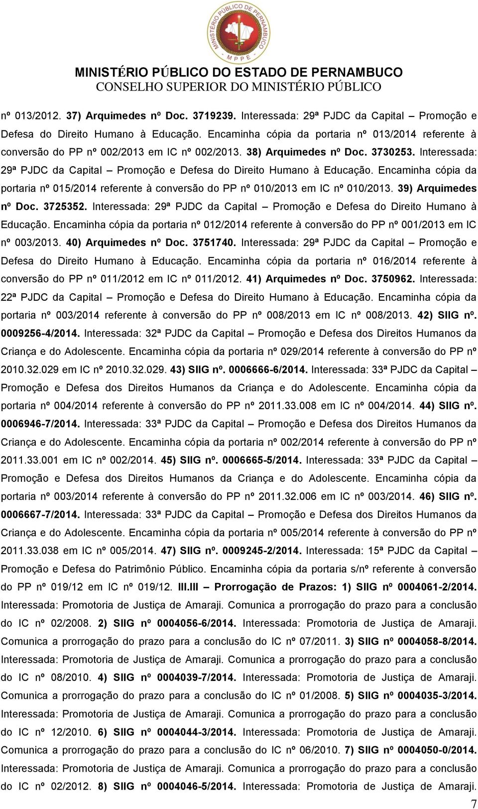 Interessada: 29ª PJDC da Capital Promoção e Defesa do Direito Humano à Educação. Encaminha cópia da portaria nº 015/2014 referente à conversão do PP nº 010/2013 em IC nº 010/2013.