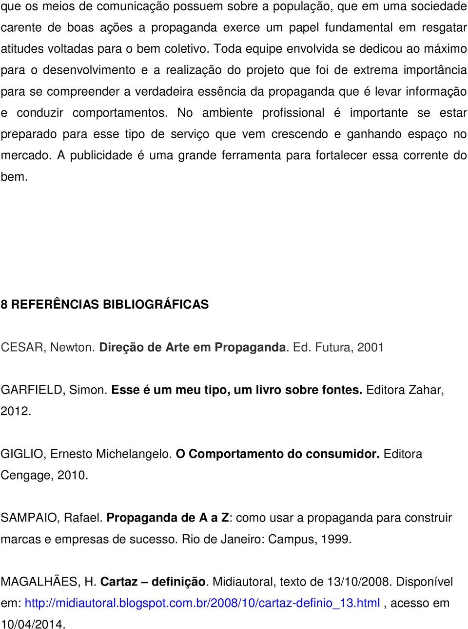 informação e conduzir comportamentos. No ambiente profissional é importante se estar preparado para esse tipo de serviço que vem crescendo e ganhando espaço no mercado.