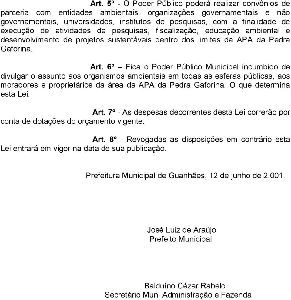 6º Fica o Poder Público Municipal incumbido de divulgar o assunto aos organismos ambientais em todas as esferas públicas, aos moradores e proprietários da área da APA da Pedra Gaforina.