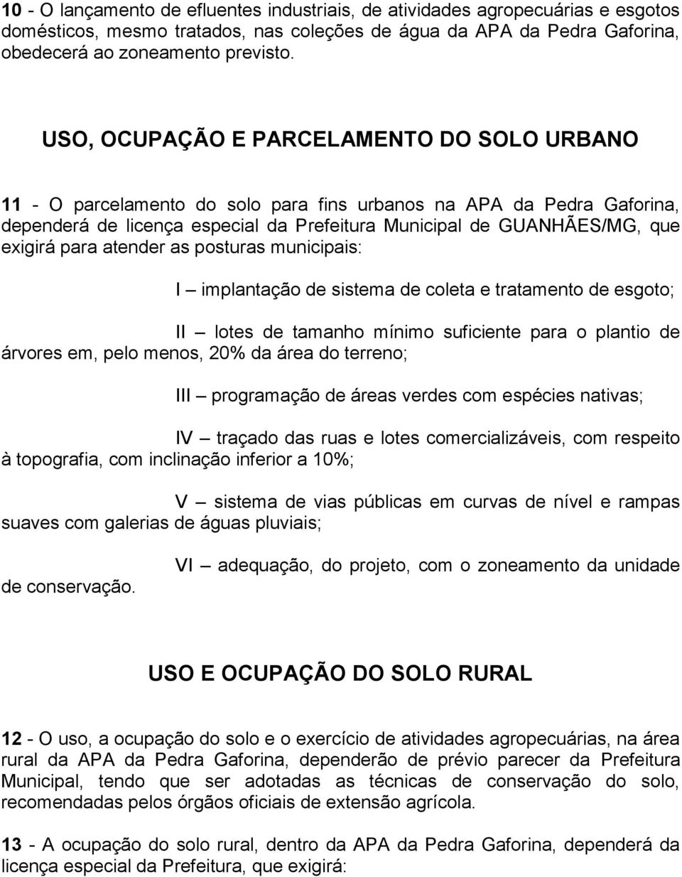 para atender as posturas municipais: I implantação de sistema de coleta e tratamento de esgoto; II lotes de tamanho mínimo suficiente para o plantio de árvores em, pelo menos, 20% da área do terreno;