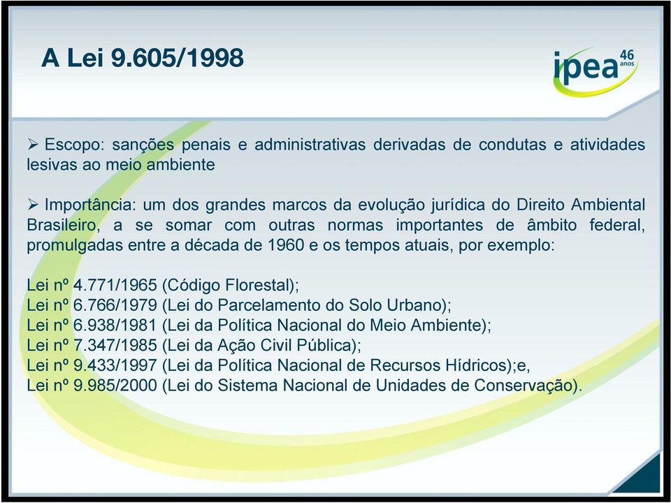 Direito Ambiental Brasileiro, a se somar com outras normas importantes de âmbito federal, promulgadas entre a década de 1960 e os tempos atuais, por exemplo: Lei nº 4.