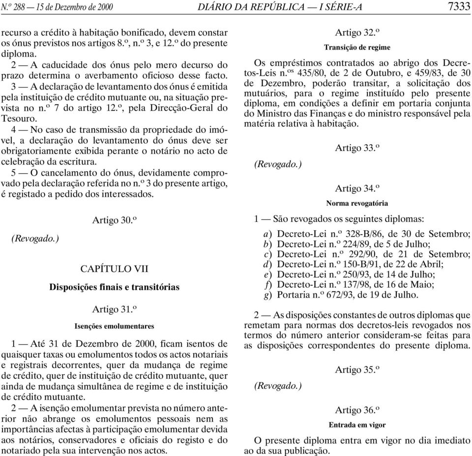 3 A declaração de levantamento dos ónus é emitida pela instituição de crédito mutuante ou, na situação prevista no n. o 7 do artigo 12. o, pela Direcção-Geral do Tesouro.