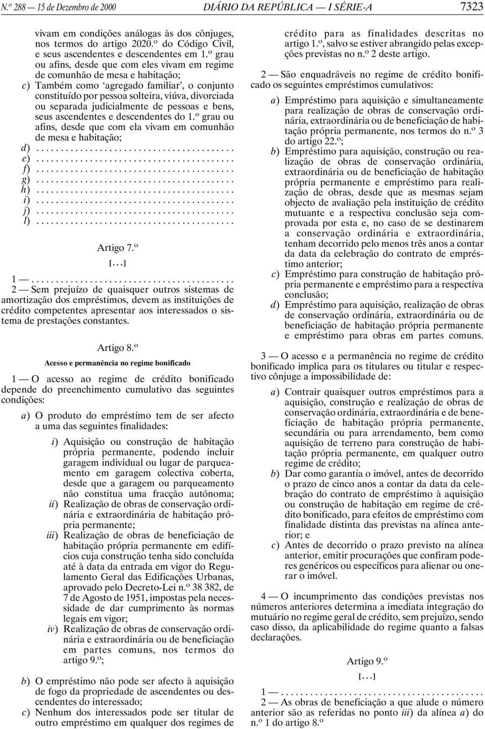 judicialmente de pessoas e bens, seus ascendentes e descendentes do 1. o grau ou afins, desde que com ela vivam em comunhão de mesa e habitação; d)... e)... f)... g)... h)... i)... j)... l)... Artigo 7.