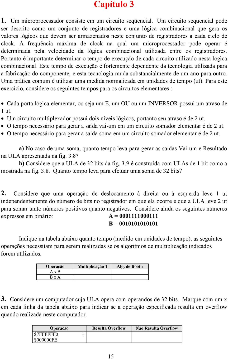 ciclo de clock. A freqüência máxima de clock na qual um microprocessador pode operar é determinada pela velocidade da lógica combinacional utilizada entre os registradores.