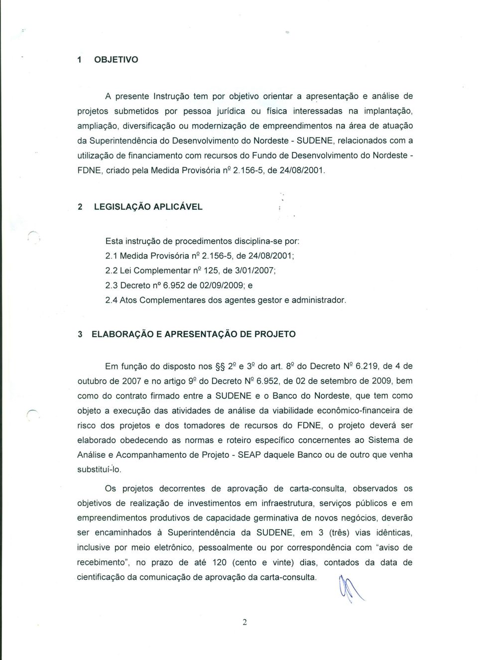 do Nordeste - FONE, criado pela Medida Provisória nº 2.156-5, de 24/08/2001. 2 LEGISLAÇÃO APLICÁVEL r Esta instrução de procedimentos disciplina-se por: 2.1 Medida Provisória nº 2.