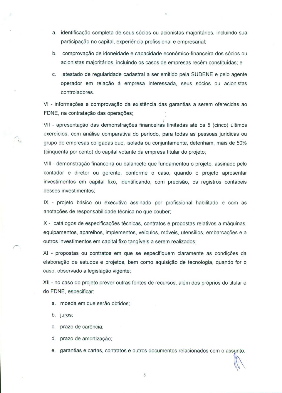 atestado de regularidade cadastral a ser emitido pela SUOENE e pelo agente operador em relação à empresa interessada, seus sócios ou acionistas controladores.