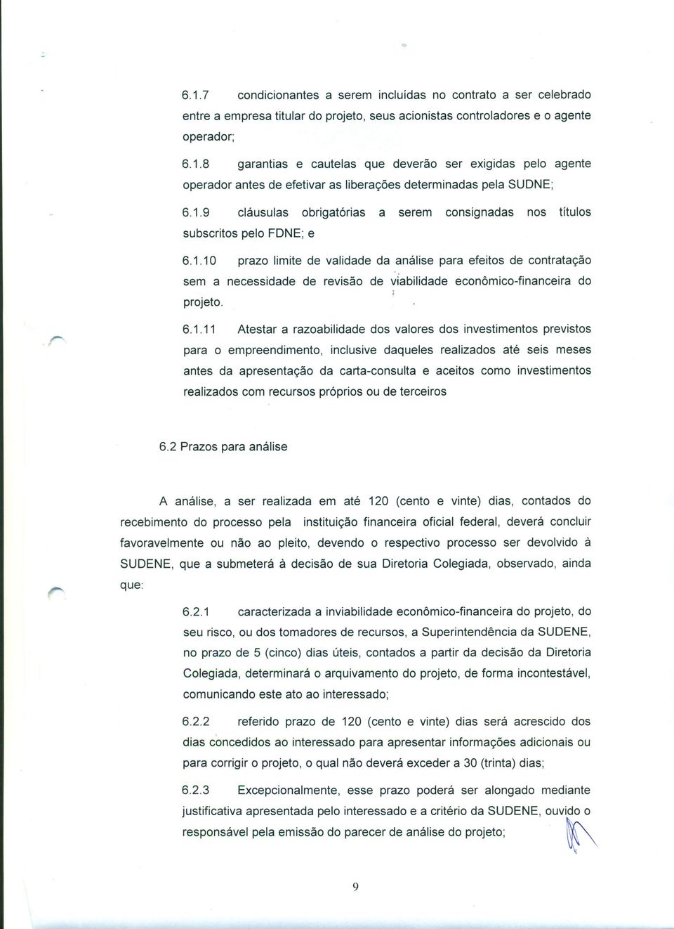 6.1.11 Atestar a razoabilidade dos valores dos investimentos previstos para o empreendimento, inclusive daqueles realizados até seis meses antes da apresentação da carta-consulta e aceitos como