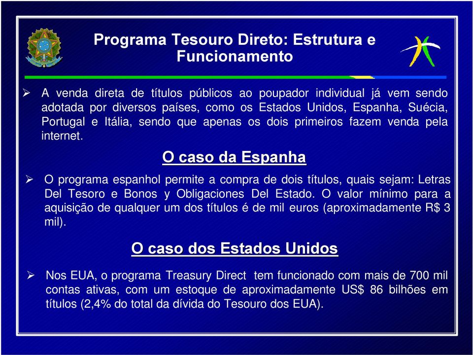 O caso da Espanha O programa espanhol permite a compra de dois títulos, quais sejam: Letras Del Tesoro e Bonos y Obligaciones Del Estado.