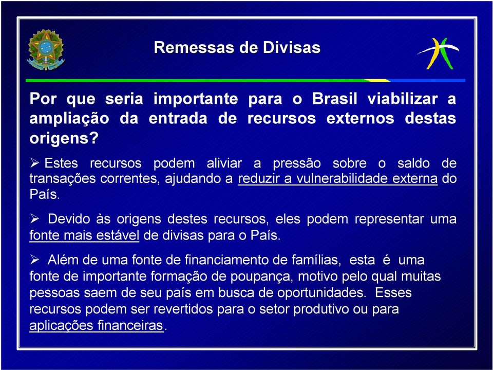 Devido às origens destes recursos, eles podem representar uma fonte mais estável de divisas para o País.