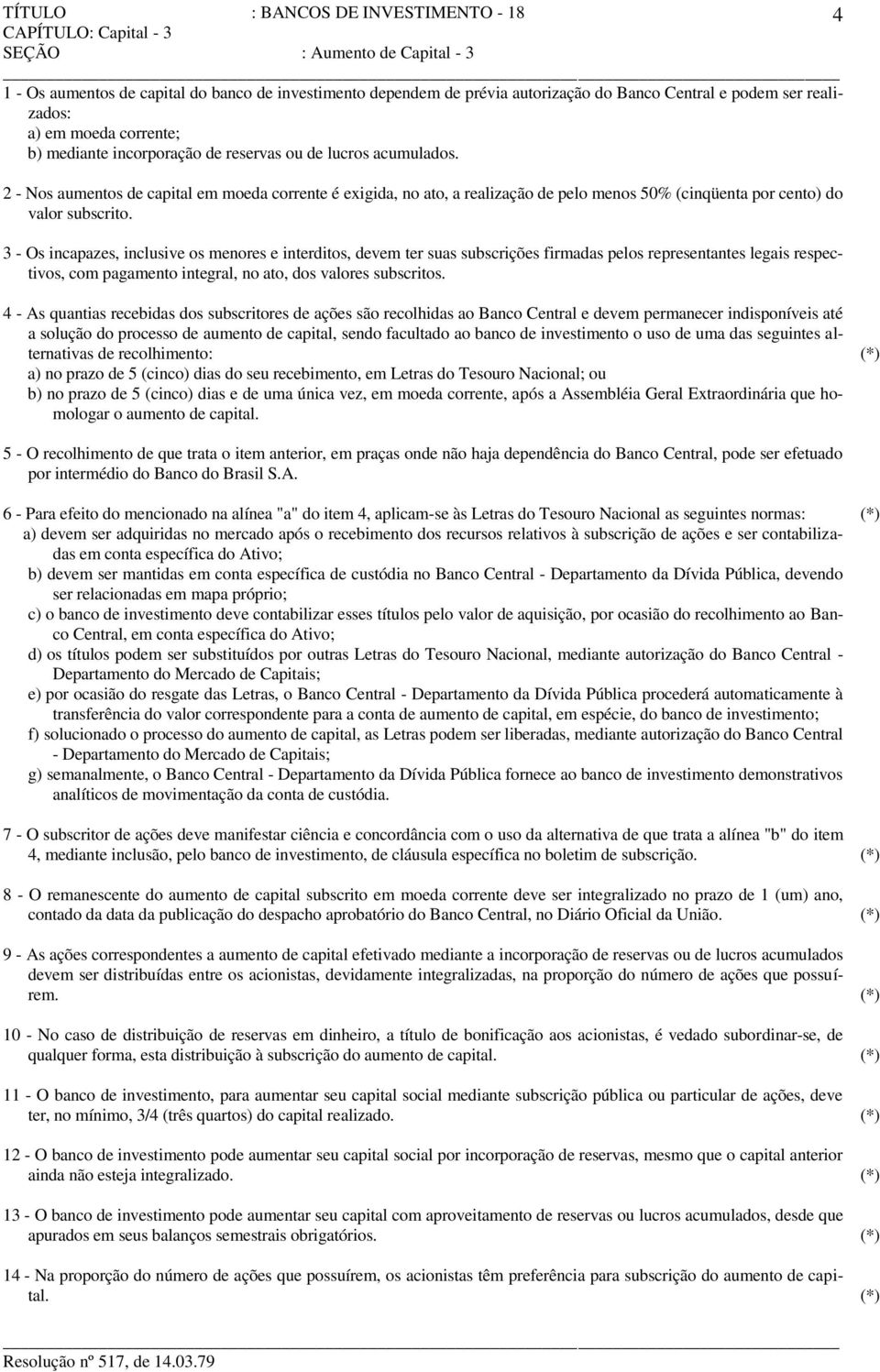 3 - Os incapazes, inclusive os menores e interditos, devem ter suas subscrições firmadas pelos representantes legais respectivos, com pagamento integral, no ato, dos valores subscritos.