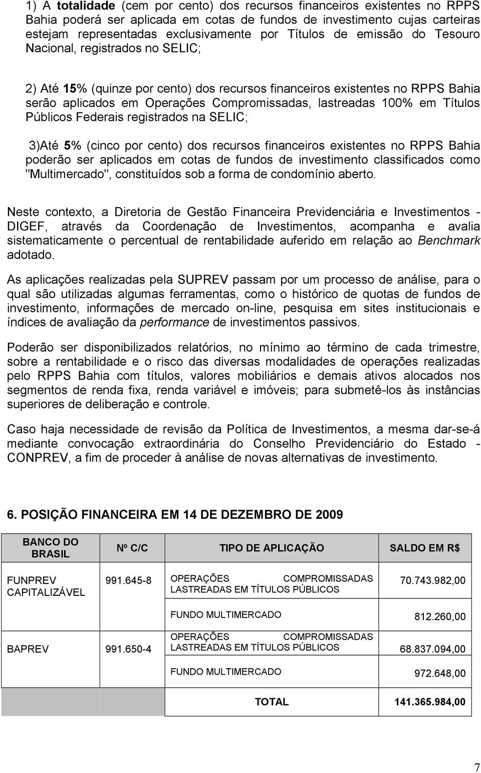 100% em Títulos Públicos Federais registrados na SELIC; 3)Até 5% (cinco por cento) dos recursos financeiros existentes no RPPS Bahia poderão ser aplicados em cotas de fundos de investimento
