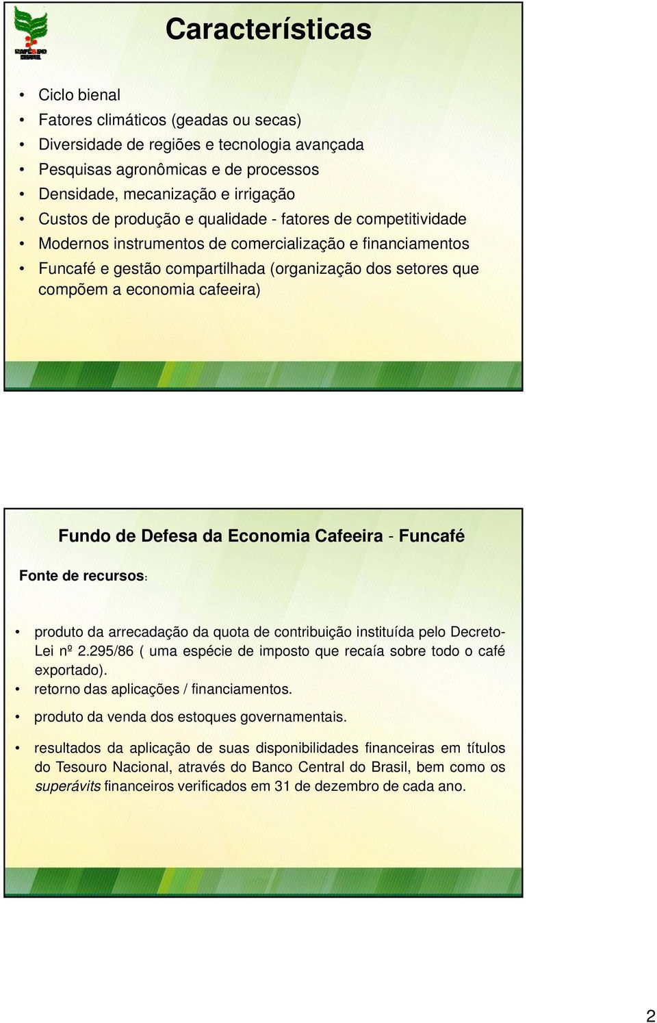 Fundo de Defesa da Economia Cafeeira - Funcafé Fonte de recursos: produto da arrecadação da quota de contribuição instituída pelo Decreto- Lei nº 2.