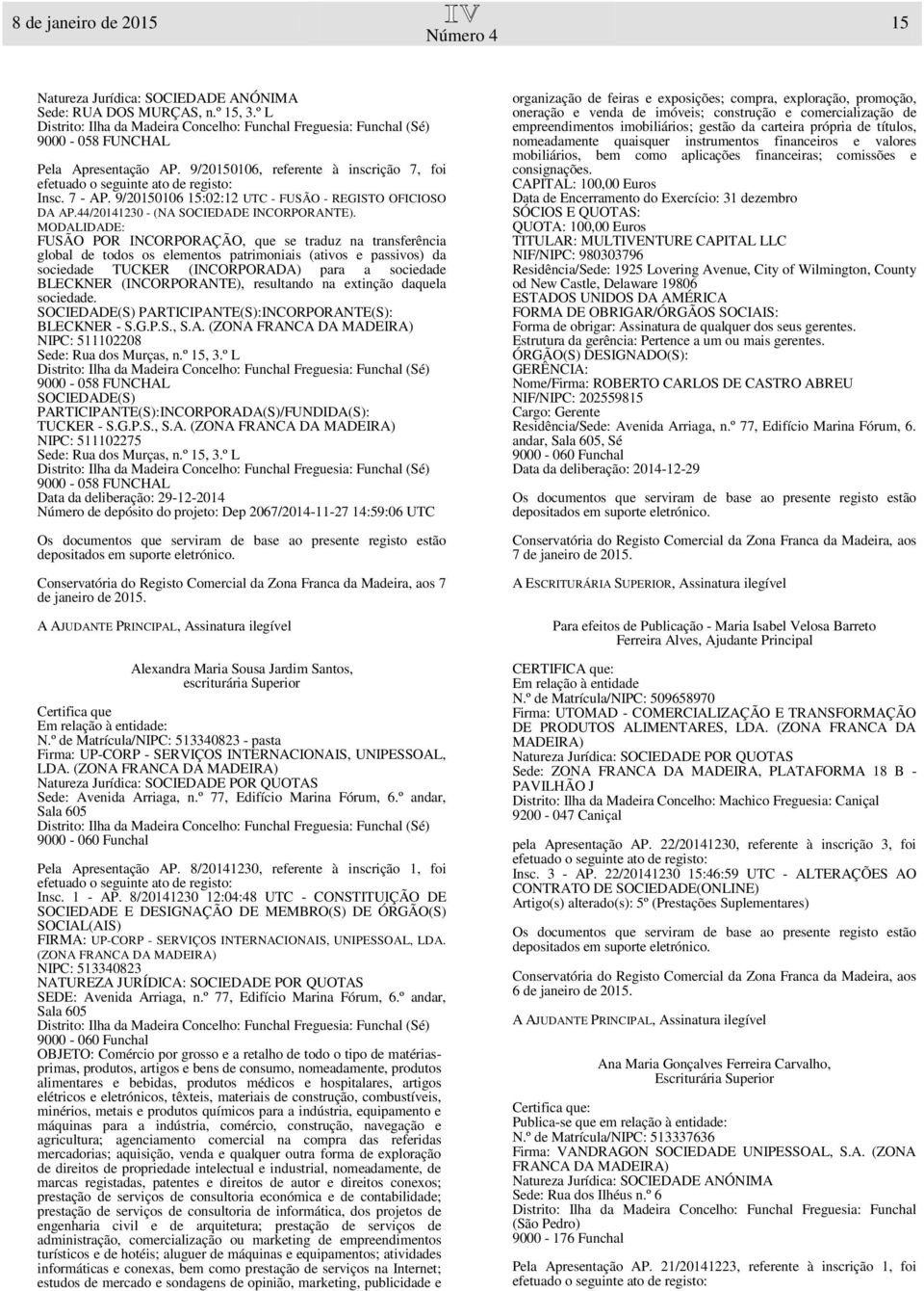 MODALIDADE: FUSÃO POR INCORPORAÇÃO, que se traduz na transferência global de todos os elementos patrimoniais (ativos e passivos) da sociedade TUCKER (INCORPORADA) para a sociedade BLECKNER